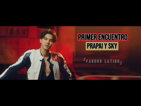 Primer Encuentro: Prapai y Sky - LITA [Fandub Latino]