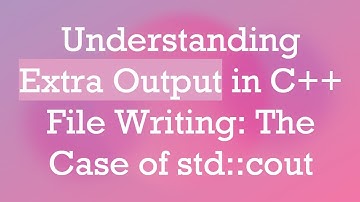 Understanding Extra Output in C++ File Writing: The Case of std::cout
