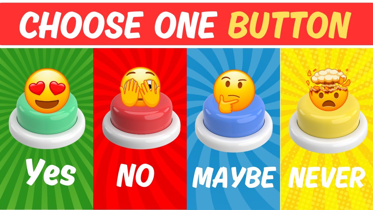 Choose One Button...YES or NO or MAYBE or NEVER 