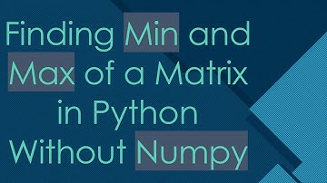 Finding Min and Max of a Matrix in Python Without Numpy