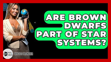 Are Brown Dwarfs Part Of Star Systems? - Physics Frontier