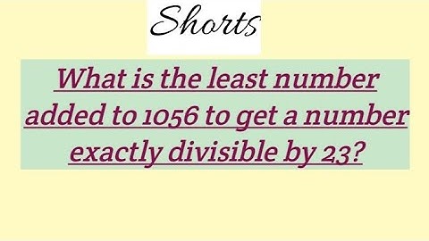 What is the least number added to 1056 to get a number exactly divisible by 23? #shorts