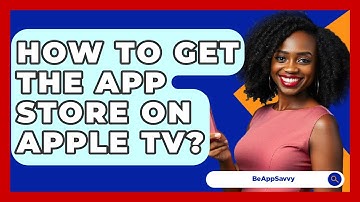 How To Get The App Store On Apple TV? - Be App Savvy