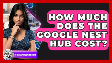 How Much Does The Google Nest Hub Cost? - The Hardware Hub