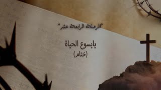 ١٤ - المرحلة الرابعة عشر: "الختام" يايسوع الحياة