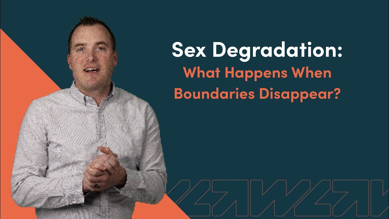 Sex Degradation What Happens When Boundaries Disappear? YouTube