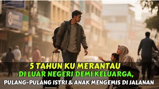 KERJA MERANTAU DI LUAR NEGERI. PULANG-PULANG ISTRI DAN ANAK MENGEMIS DI JALAN