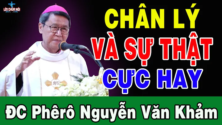 CHÂN LÝ VÀ SỰ THẬT - Bài Giảng Cực Hay Của Đc Phêrô Nguyễn Văn Khảm | Lời Chúa Nói