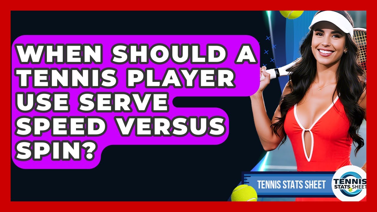 When Should A Tennis Player Use Serve Speed Versus Spin? - Tennis Stats Sheet