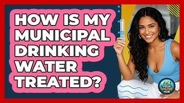 How Is My Municipal Drinking Water Treated? - Your Utilities Hub