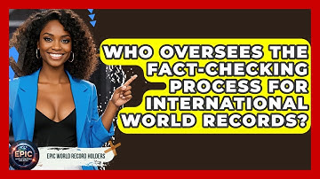 Who Oversees the Fact-Checking Process for International World Records? - Epic World Record Holders