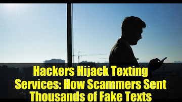 Hackers Hijack Texting Services: How Scammers Sent Thousands of Fake Texts