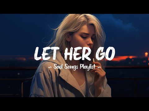 Let Her Go 😥 You loved me like a secret and left me like a stranger ~ Sad songs playlist 2025