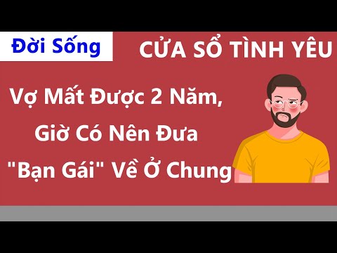 Video Cửa Sổ Tình Yêu: Vợ Mất Được 2 Năm, Giờ Có Nên Đưa... - youtube