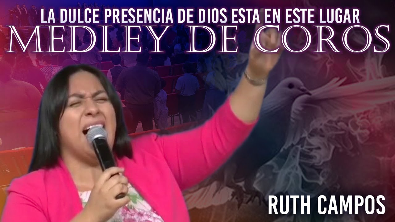 RUTH CAMPOS: La Dulce Presencia de Dios Esta En Este Lugar - Medley De Coros