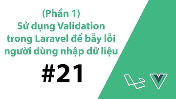 #21 - Sử dụng Validation trong Laravel để bẫy lỗi người dùng nhập dữ liệu