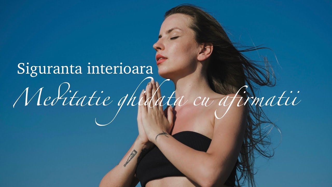Meditatie ghidata – Siguranta interioara | Afirmatii vindecatoare