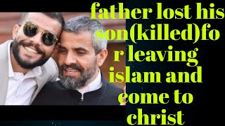 FATHER AFTER HE LEFT ISLAM AND COME TO CHRIST HIS SON GET KILLED ..