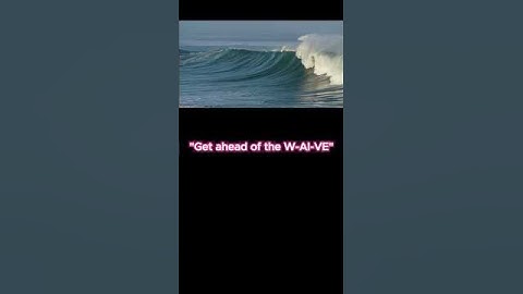 "Get ahead of the W-AI-VE"