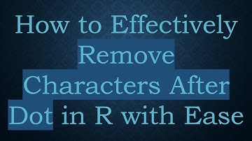 How to Effectively Remove Characters After Dot in R with Ease