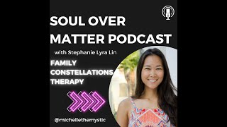 Soul Over Matter Podcast: Family Constellations Therapy with Stephanie Lyra Lin