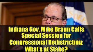 Indiana Gov. Mike Braun Calls Special Session for Congressional Redistricting: What’s at Stake?