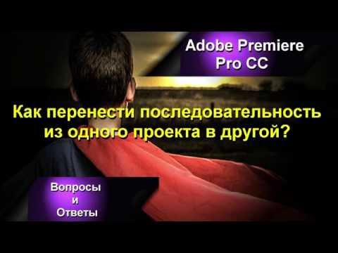 Как перенести последовательность в другой проект в Adobe Premiere Pro CC?