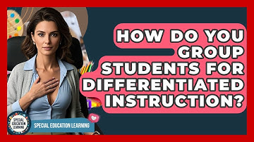 How Do You Group Students For Differentiated Instruction? - Special Education Learning