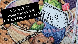 WIP N CHAT Thanksgiving FAIL & Black Friday Sucked