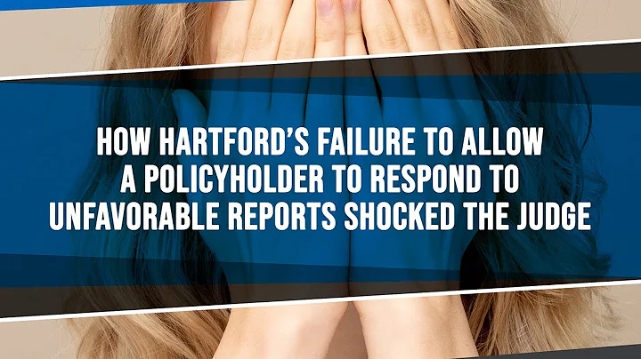 How Hartford's Failure To Allow A Policyholder To Respond To Unfavorable Reports Shocked The Judge