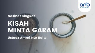 Nasehat Singkat - Kisah Minta Garam | Ustadz Ammi Nur Baits
