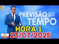 HORA 1 - PREVISÃO DO TEMPO - 23/07/2025 / QUARTA FEIRA