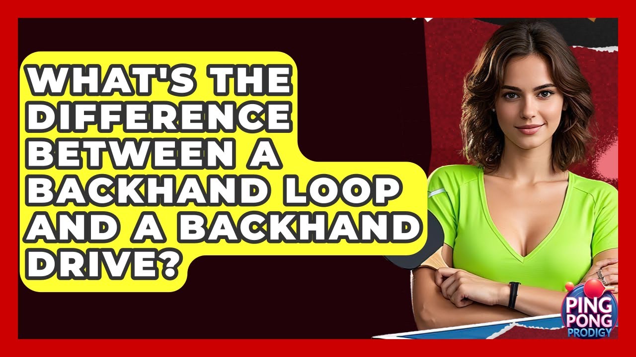 What's The Difference Between A Backhand Loop And A Backhand Drive? - Ping Pong Prodigy