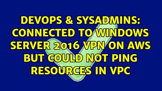 DevOps & SysAdmins: Connected to Windows Server 2016 VPN on AWS but could not ping resources in VPC