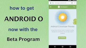 How to get ANDROID O  now with the Beta Program