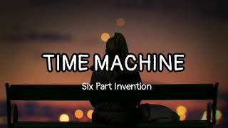 TIME MACHINE - Six Part Invention (Lyric Video)