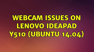 Ubuntu: Webcam issues on Lenovo Ideapad Y510 (Ubuntu 14.04) (2 Solutions!!)