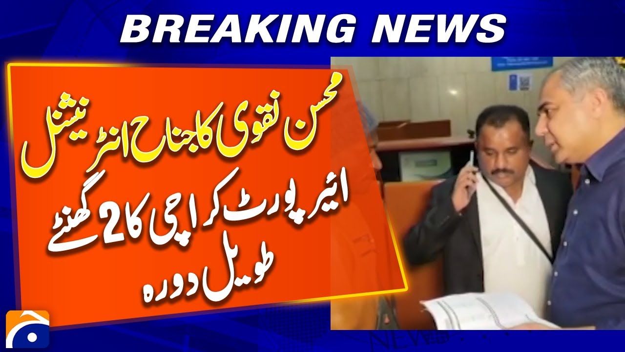 Mohsin Naqvi Pays Two-Hour Visit to Jinnah International Airport, Karachi - Breaking News