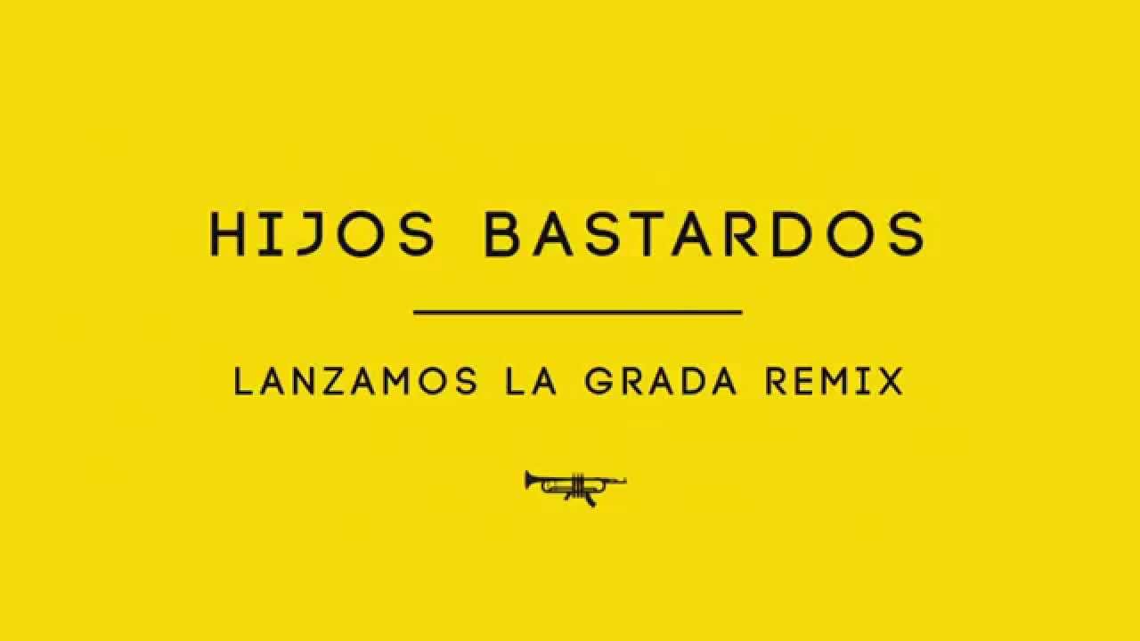 hijos-bastardos-lanzamos-la-grada-remix-youtube