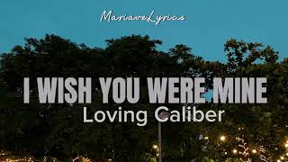 Loving Caliber - I Wish You Were Mine (Lyrics)