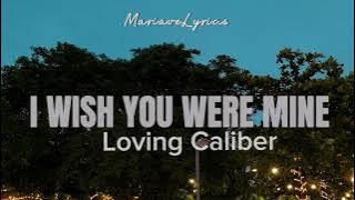 Loving Caliber - I Wish You Were Mine (Lyrics)