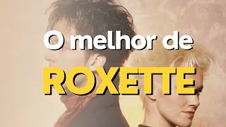 PLAYLIST - O MELHOR DE ROXETTE - COM TRADUÇÃO