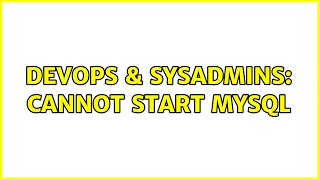 DevOps & SysAdmins: Cannot start MySQL (5 Solutions!!)