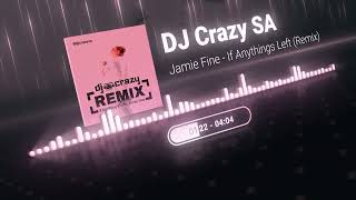 Jamie Fine If Anything s Left DJ Crazy SA Remix