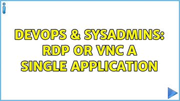DevOps & SysAdmins: RDP or VNC a single application