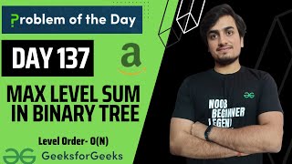 DAY 137 - Max Level Sum in Binary Tree | Level Order | JAVA | C++  GFG POTD 07 Mar
