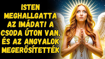 🙌 ISTEN MEGHALLGATTA AZ IMÁDAT! A CSODA ÚTON VAN, ÉS AZ ANGYALOK MEGERŐSÍTETTÉK!