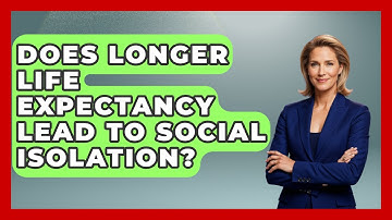 Does Longer Life Expectancy Lead To Social Isolation? - Demographic Data Answers