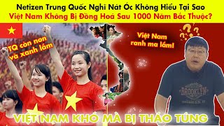 Netizen Trung Quốc Nghĩ Nát Óc Không Hiểu Tại Sao VN Không Bị Đồng Hoá Sau 1000 Năm Bắc Thuộc?