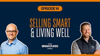 Freedom Through Preparation: Brian Dukes on Selling Smart and Living Well